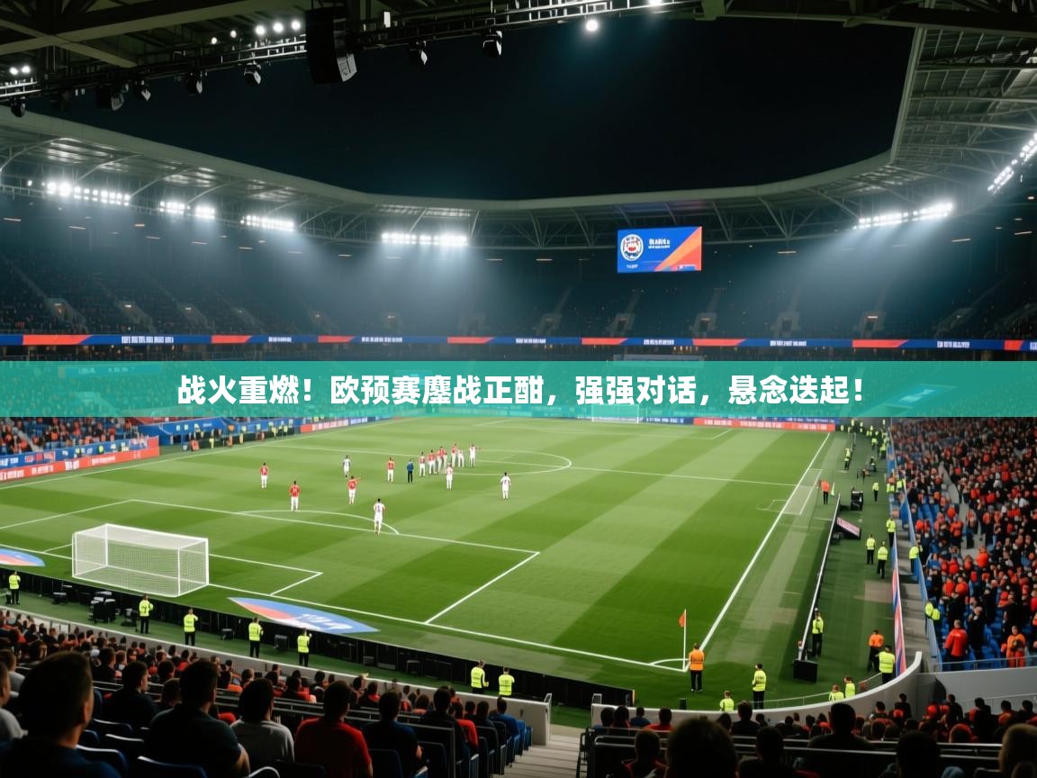战火重燃！欧预赛鏖战正酣，强强对话，悬念迭起！  第1张